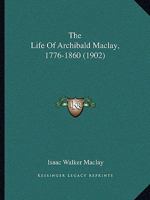 The Life Of Archibald Maclay, 1776-1860 116578372X Book Cover