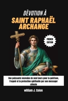 DÉVOTION À SAINT RAPHAËL ARCHANGE: Une puissante neuvaine de neuf jours pour la guérison, l'espoir et la protection spirituelle par son messager céleste B0FWJ6RDJG Book Cover