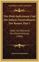 Der Ordo Judiciorum Und Die Judicia Extraordinaria Der Romer, Part 1: Ueber Die Romische Gerichtsverfassung (1886) 1168160618 Book Cover
