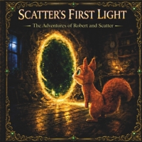 Scatter's First Light: A Magical Red Squirrel Adventure About Friendship (The Adventures of Robert and Scatter) B0H157JKQ3 Book Cover