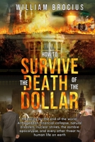 How to Survive the Death of the Dollar: Preparing for Armageddon: Financial Collapse, Natural Disasters, Nuclear Strikes, the Zombie Apocalypse, and Every Other Threat to Human Life on Earth 9693392302 Book Cover