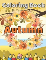 Autumn Coloring Book: An Adult Stress Relieving Colouring Book with Adorable Animals, Beautiful Flowers, Funny Characters, Unique & Relaxing Fall Designs, Amazing Landscapes B08L7DC3P3 Book Cover