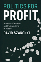 Politics for Profit: Business, Elections, and Policymaking in Russia 1108798748 Book Cover