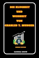 Die Klugheit und Weisheit von Charles T. Munger (The Wealth Builder's Blueprint: Strategies for Financial Success") (German Edition) B0CQKGNVJB Book Cover
