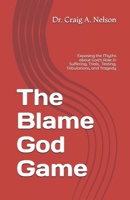 The Blame God Game: Exposing the Myths about God's Role in Suffering, Trials, Tribulations, Testing, and Tragedy B08B2M4XPJ Book Cover