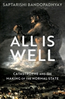All Is Well: Catastrophe and the Making of the Normal State 0197579191 Book Cover