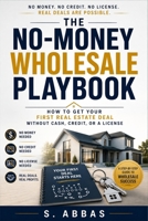 The No-Money Wholesale Playbook: How to Get Your First Real Estate Deal Without Cash, Credit, or a License B0HB3TLR6H Book Cover