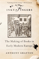 Inky Fingers: The Making of Books in Early Modern Europe 0674271211 Book Cover