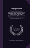 Daylight Land: The Experiences, Incidents, and Adventures, Humorous and Otherwise, Which Befel Judge John Doe, Tourist, of San Francisco; Mr. Cephas ... New Hampshire, and Divers Others, in Their Pa 1022475150 Book Cover
