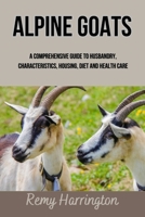 Alpine Goats: A Comprehensive Guide To Husbandry, Characteristics, Housing, Diet And Health Care B0CGC4YBVR Book Cover
