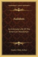 Audubon: An Intimate Life of the American Woodsman 1565548159 Book Cover
