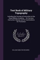 Text Book of Military Topography: Including the Courses of Instruction at the Royal Military Academy ... for Garrison Instruction Classes and for Examinations for Promotion 1146129564 Book Cover
