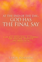 At the End of the Day...God Has the Final Say: A 40-Day Devotional & Journal For Healing, Identity, and Bold Faith B0GYZFNDV1 Book Cover