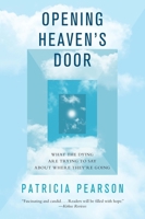 Opening Heaven's Door: What the Dying May Be Trying to Tell Us About Where They're Going 1476757070 Book Cover
