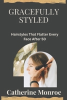GRACEFULLY STYLED: Hairstyles That Flatter Every Face After 50 B0FR2JKJ9W Book Cover