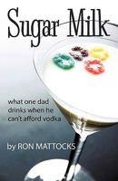 Sugar Milk: What One Dad Drinks When He Can't Afford Vodka 1450204031 Book Cover