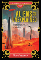 Aliens and the Unexplained: Bizarre, Strange and Mysterious Phenomena of Our Galaxy 1925017486 Book Cover