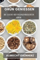 Grün Genießen: Die Essenz der pflanzenbasierten Küche 1835192386 Book Cover