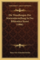 Die Wandlungen Der Mariendarstellung In Der Bildenden Kunst (1886) 1161137149 Book Cover