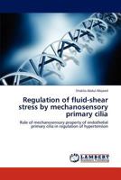 Regulation of fluid-shear stress by mechanosensory primary cilia: Role of mechanosensory property of endothelial primary cilia in regulation of hypertension 3848429616 Book Cover