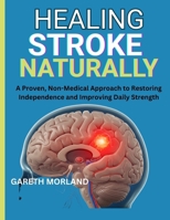 Healing Stroke Naturally: A Proven, Non-Medical Approach to Restoring Independence and Improving Daily Strength B0FRS5V57C Book Cover