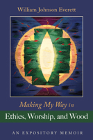 Making My Way in Ethics, Worship, and Wood 1666719145 Book Cover