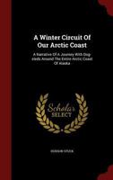 A winter circuit of our Arctic coast: A narrative of a journey with dog-sleds around the entire Arctic coast of Alaska 1015708943 Book Cover