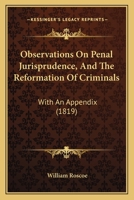 Observations On Penal Jurisprudence, and the Reformation of Criminals: With an Appendix; Containing the Latest Reports of the State-Prisons Or Penitentiaries of Philadelphia, New-York, and Massachuset 1436885345 Book Cover