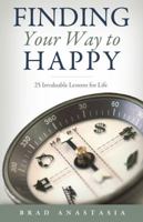 Finding Your Way to Happy: 25 Invaluable Lessons for Life 0615577520 Book Cover