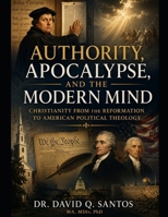 Authority, Apocalypse, and the Modern Mind: Christianity from the Reformation to American Political Theology B0GZW91K1N Book Cover