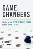 Game Changers: Stories of the Revolutionary Minds Behind Game Theory 1633883736 Book Cover