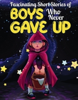 Fascinating Short Stories Of Boys Who Never Gave Up: 37 Mind Blowing Tales of Boys who were consistent and Resilient, Develop Self-worth, Self-respect 1956677402 Book Cover