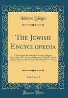 The Jewish Encyclopedia: A Descriptive Record of the History, Religion, Literature, and Customs of the Jewish People From the Earliest Times to the Present day; Volume 5 1015896308 Book Cover