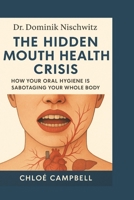 Dr. Dominik Nischwitz: The Hidden Mouth Health Crisis B0FTM4VY3W Book Cover