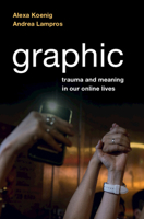 Graphic: Trauma and Meaning in Our Online Lives 1316518213 Book Cover