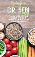 Dr. Sebi Herbs: Change Your Diet, Lose Weight And Fight Diseases Such As Cancer, Herpes And Obesity 1802147861 Book Cover