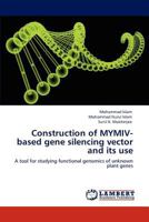 Construction of MYMIV-based gene silencing vector and its use: A tool for studying functional genomics of unknown plant genes 3844388206 Book Cover