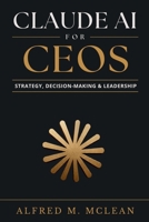 Claude AI for CEOs: Strategy, Decision-Making & Leadership B0HBCZN2XJ Book Cover