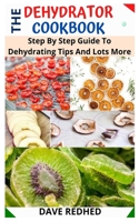 THE DEHYRATOR COOKBOOK: Step By Step Guide To Dehydrating Tips And Lots More B09HFXXBGK Book Cover