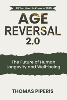 Age Reversal 2.0: The Future of Human Longevity and Well-being: All You Need to Know in 2025 B0F1N4CZSZ Book Cover