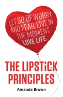 The Lipstick Principles: Let go of worry and fear, live in the moment, love life 178860136X Book Cover