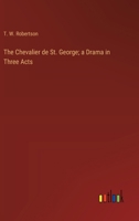 The Chevalier de St. George; a Drama in Three Acts 3368865218 Book Cover