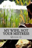 My Wife Not Your Mistress 149938985X Book Cover