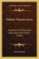 Telluris Theoria Sacra: Originem Et Mutationes Generales Orbis Nostri (1694) 1120028809 Book Cover