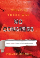 What If There Was No Congress: The Uncensored History of Independent India 9357028935 Book Cover