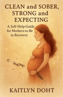 Clean and Sober, Strong and Expecting B0FBFDQ5L7 Book Cover