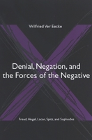 Denial, Negation And the Forces of the Negative: Freud, Hegel, Lacan, Spitz, And Sophocles (Suny Series in Hegelian Studies) 0791466000 Book Cover