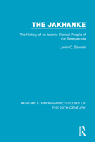 The Jakhanke: The History of an Islamic Clerical People of the Senegambia 1138597929 Book Cover
