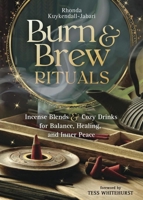 Burn and Brew Rituals: Incense Blends and Cozy Drinks for Balance, Healing, and Inner Peace 073878236X Book Cover