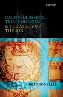 Calvin, Classical Trinitarianism, and the Aseity of the Son 0199652406 Book Cover